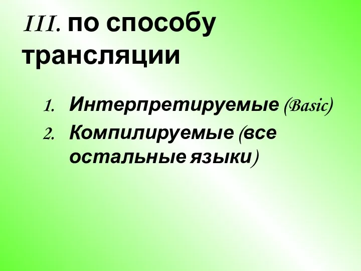 III. по способу трансляции Интерпретируемые (Basic) Компилируемые (все остальные языки)