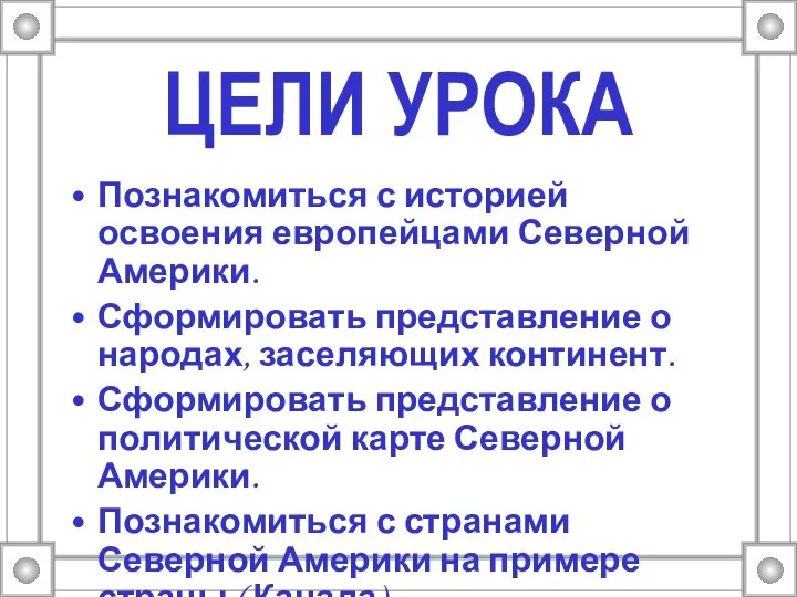 ЦЕЛИ УРОКА Познакомиться с историей освоения европейцами Северной Америки. Сформировать представление