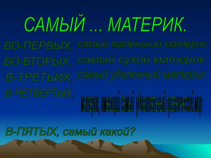 САМЫЙ ... МАТЕРИК. ВО-ПЕРВЫХ, самый маленький материк ВО-ВТОРЫХ, самый сухой материк