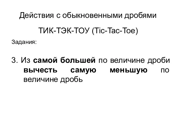 ТИК-ТЭК-ТОУ (Tic-Tac-Toe) Задания: 3. Из самой большей по величине дроби вычесть