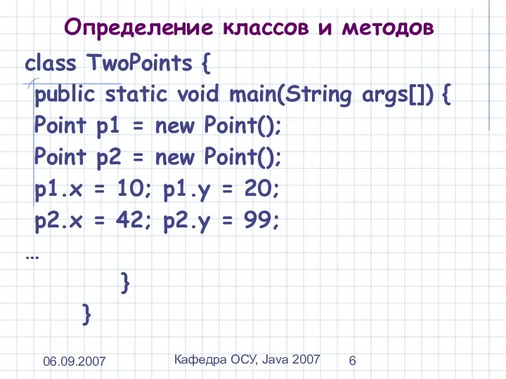 06.09.2007 Кафедра ОСУ, Java 2007 Определение классов и методов class TwoPoints