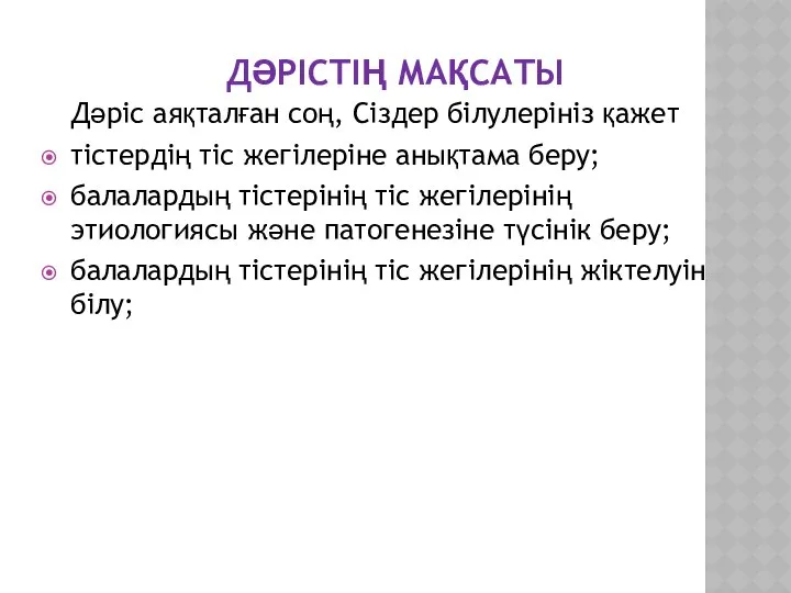 ДӘРІСТІҢ МАҚСАТЫ Дәріс аяқталған соң, Сіздер білулерініз қажет тістердің тіс жегілеріне