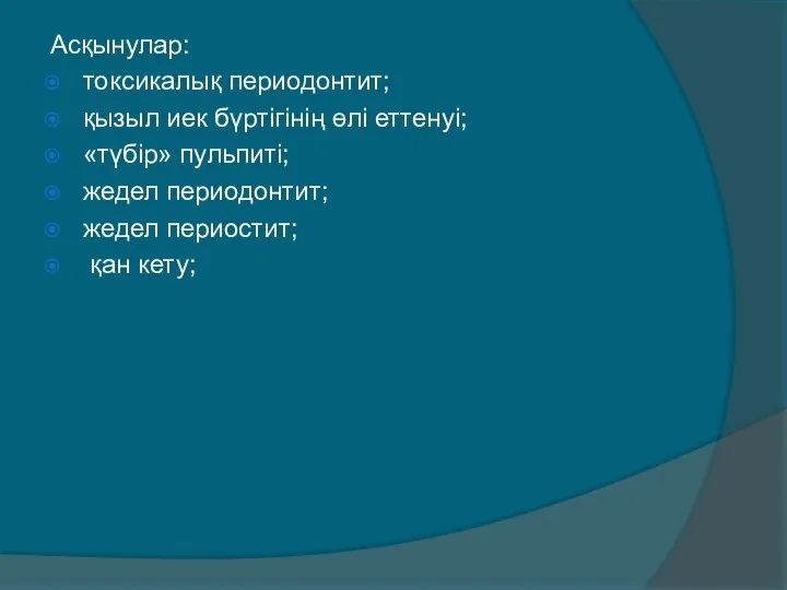 Асқынулар: токсикалық периодонтит; қызыл иек бүртігінің өлі еттенуі; «түбір» пульпиті; жедел периодонтит; жедел периостит; қан кету;