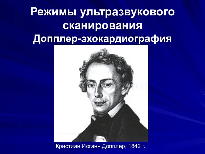 Режимы ультразвукового сканирования Допплер-эхокардиография Кристиан Иоганн Допплер, 1842 г.