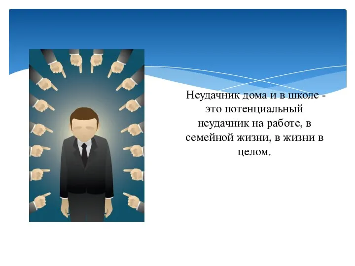 Неудачник дома и в школе - это потенциальный неудачник на ра­боте,