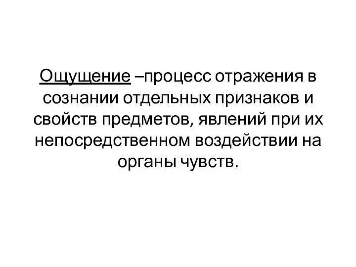 Ощущение –процесс отражения в сознании отдельных признаков и свойств предметов, явлений