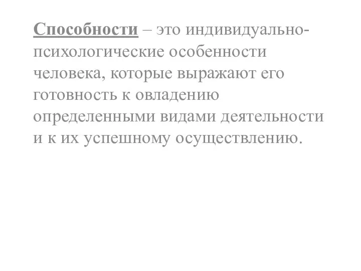 Способности – это индивидуально-психологические особенности человека, которые выражают его готовность к