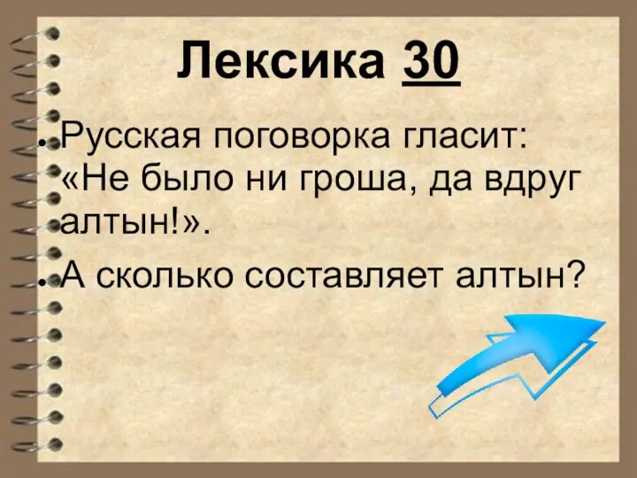 Лексика 30 Русская поговорка гласит: «Не было ни гроша, да вдруг алтын!». А сколько составляет алтын?