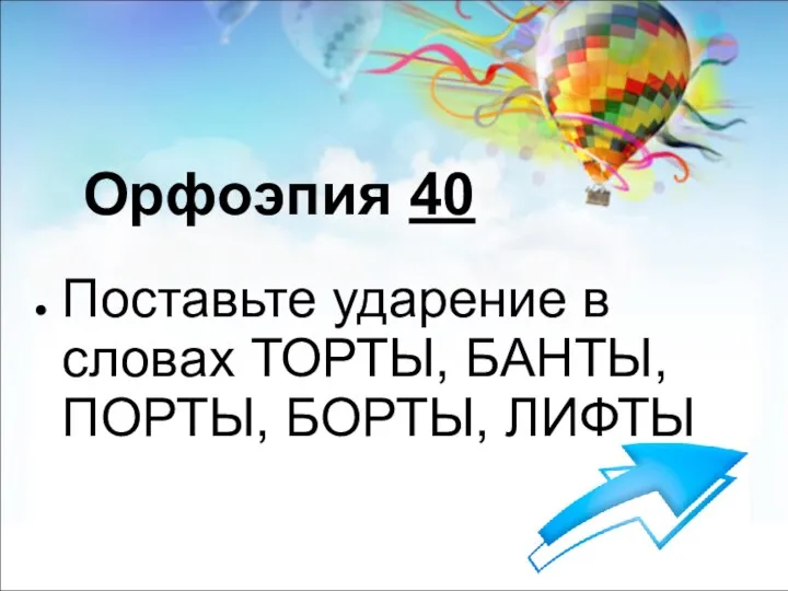 Орфоэпия 40 Поставьте ударение в словах ТОРТЫ, БАНТЫ, ПОРТЫ, БОРТЫ, ЛИФТЫ