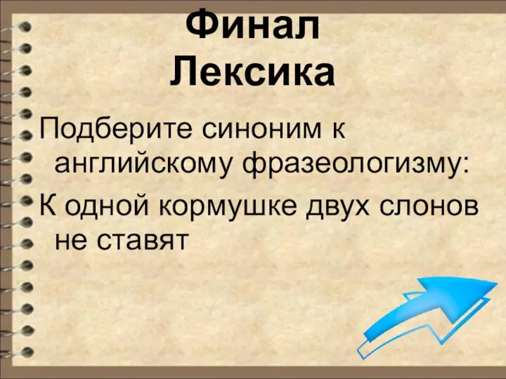 Финал Лексика Подберите синоним к английскому фразеологизму: К одной кормушке двух слонов не ставят