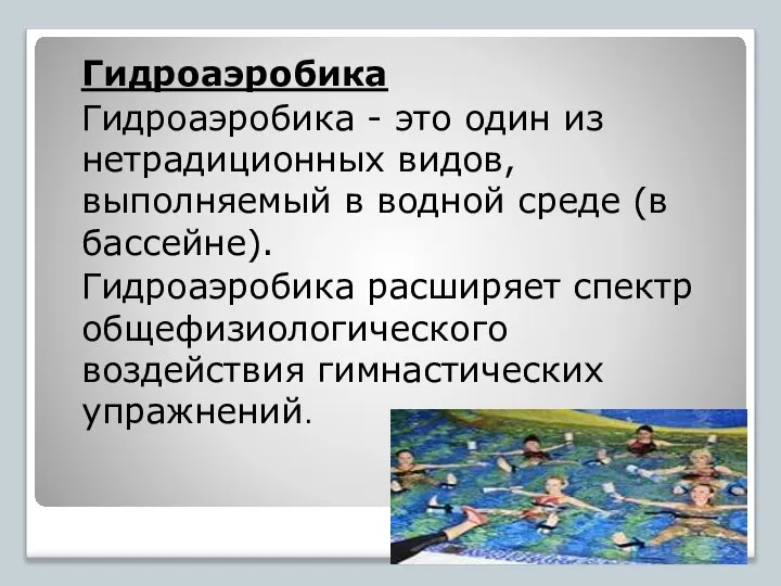 Гидроаэробика Гидроаэробика - это один из нетрадиционных видов, выполняемый в водной