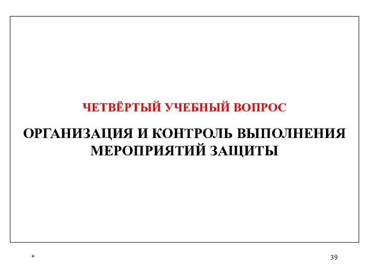 * ЧЕТВЁРТЫЙ УЧЕБНЫЙ ВОПРОС ОРГАНИЗАЦИЯ И КОНТРОЛЬ ВЫПОЛНЕНИЯ МЕРОПРИЯТИЙ ЗАЩИТЫ