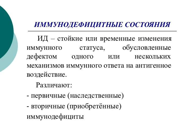 ИММУНОДЕФИЦИТНЫЕ СОСТОЯНИЯ ИД – стойкие или временные изменения иммунного статуса, обусловленные