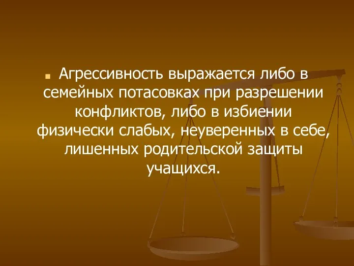 Агрессивность выражается либо в семейных потасовках при разрешении конфликтов, либо в