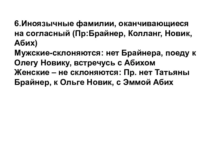 6.Иноязычные фамилии, оканчивающиеся на согласный (Пр:Брайнер, Колланг, Новик, Абих) Мужские-склоняют­ся: нет