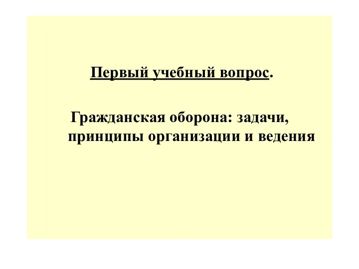 Первый учебный вопрос. Гражданская оборона: задачи, принципы организации и ведения