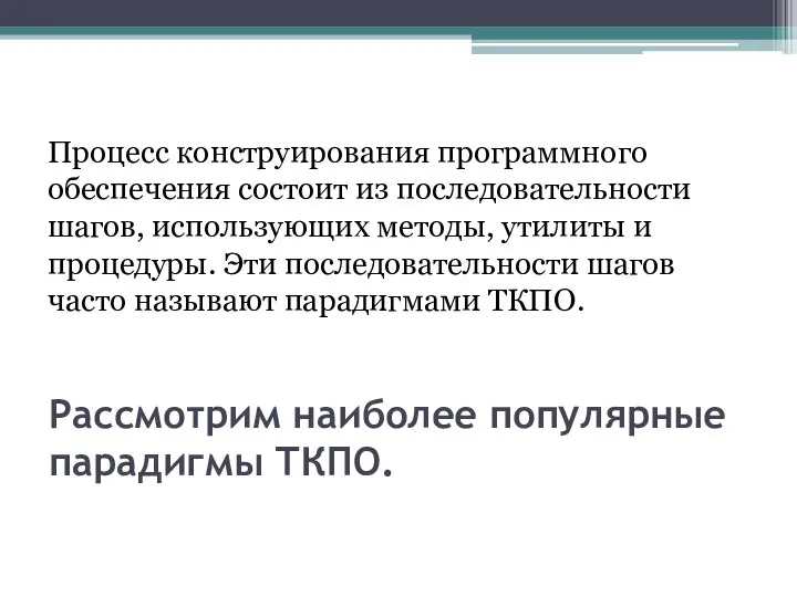 Рассмотрим наиболее популярные парадигмы ТКПО. Процесс конструирования программного обеспечения состоит из