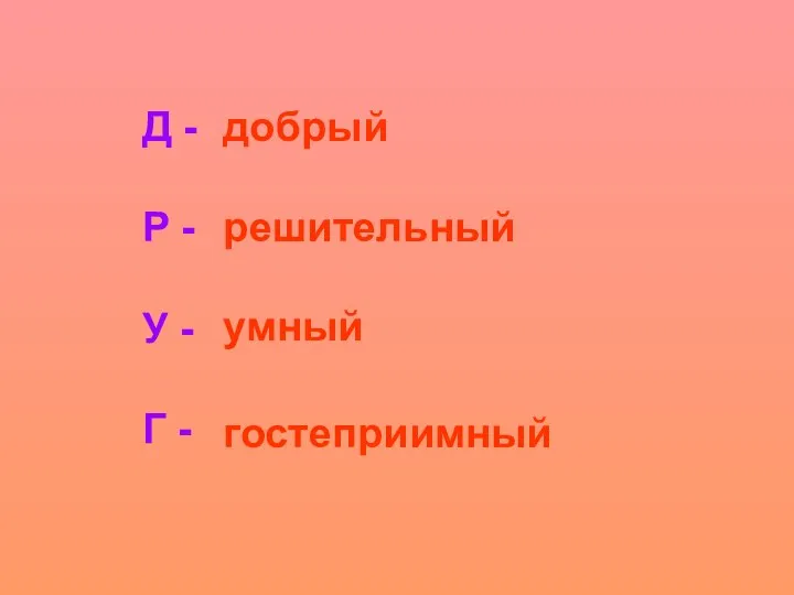 Д - Р - У - Г - добрый решительный умный гостеприимный