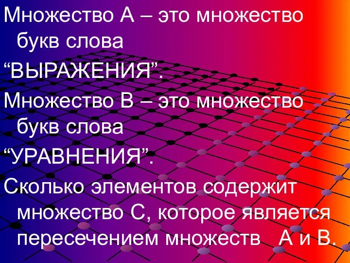 Множество А – это множество букв слова “ВЫРАЖЕНИЯ”. Множество В –