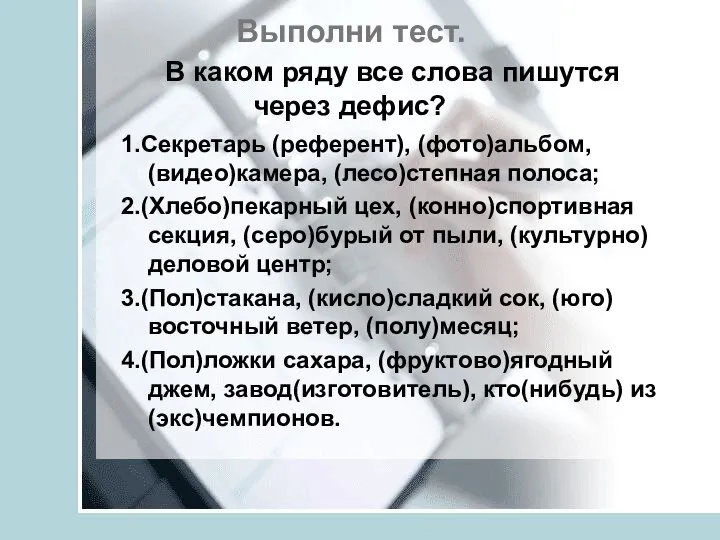 Выполни тест. В каком ряду все слова пишутся через дефис? 1.Секретарь