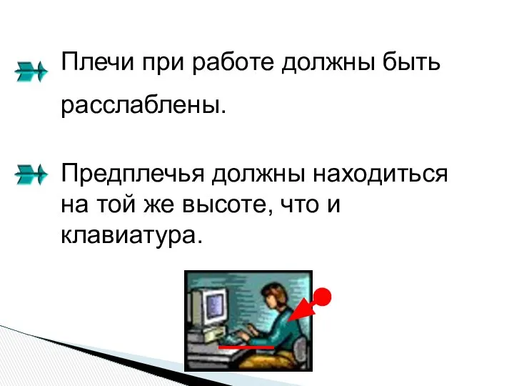 Плечи при работе должны быть расслаблены. Предплечья должны находиться на той же высоте, что и клавиатура.