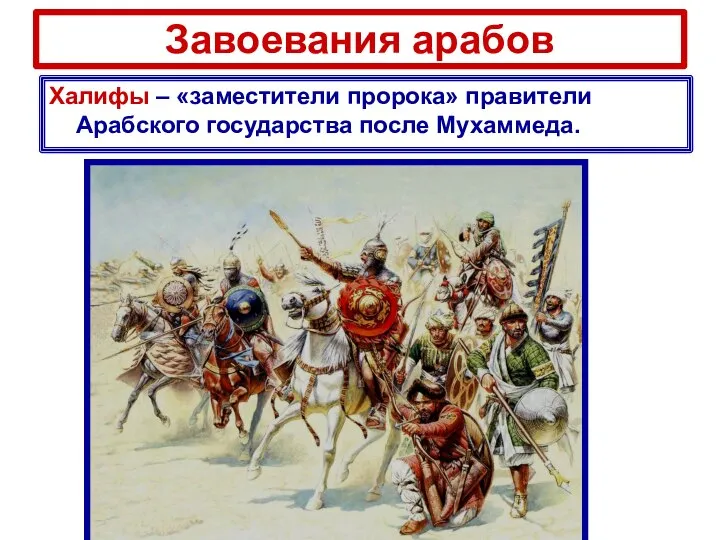 Завоевания арабов Халифы – «заместители пророка» правители Арабского государства после Мухаммеда.