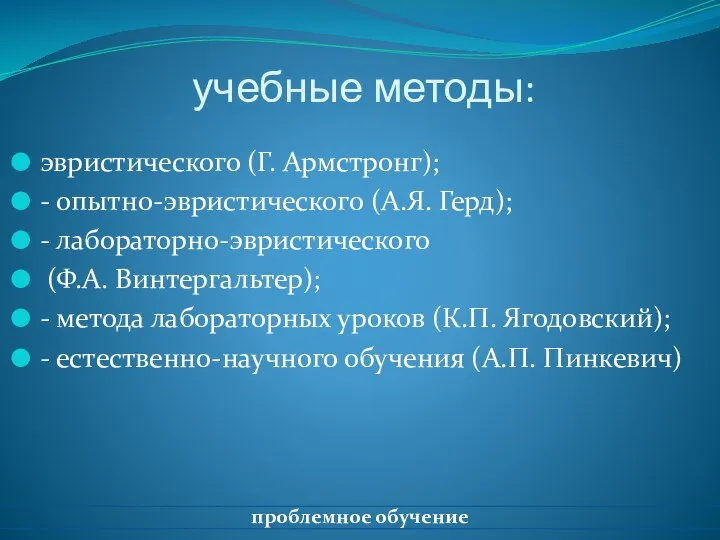 учебные методы: эвристического (Г. Армстронг); - опытно-эвристического (А.Я. Герд); - лабораторно-эвристического