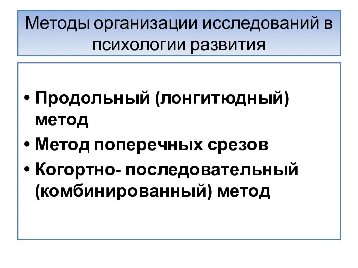 Методы организации исследований в психологии развития Продольный (лонгитюдный) метод Метод поперечных срезов Когортно- последовательный (комбинированный) метод