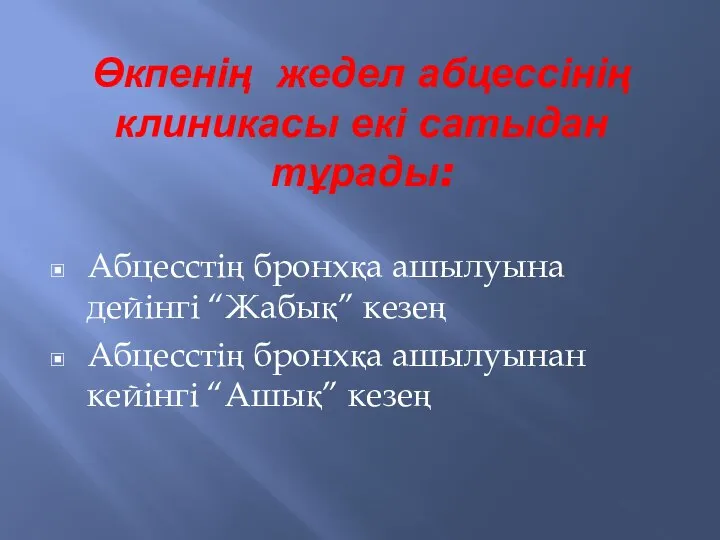 Өкпенің жедел абцессінің клиникасы екі сатыдан тұрады: Абцесстің бронхқа ашылуына дейінгі