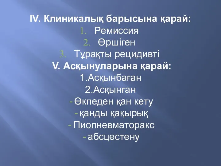 ІV. Клиникалық барысына қарай: Ремиссия Өршіген Тұрақты рецидивті V. Асқынуларына қарай: