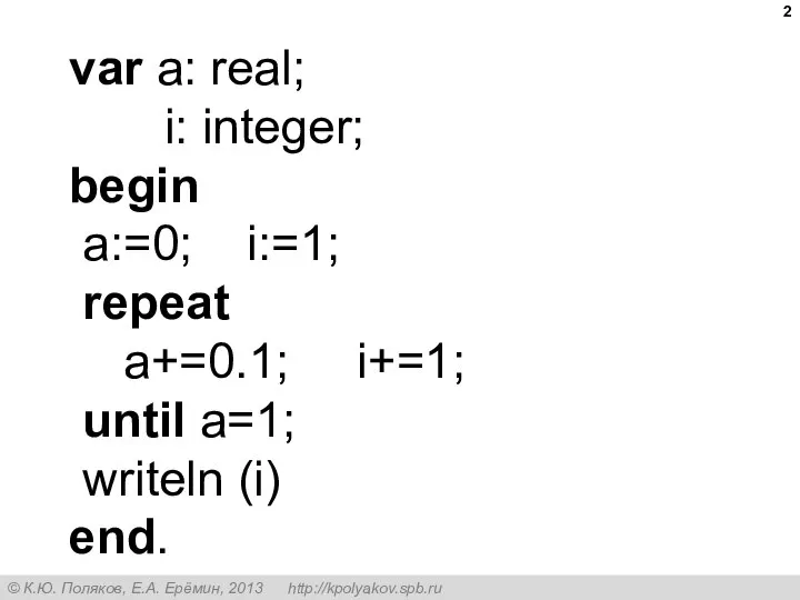 var a: real; i: integer; begin a:=0; i:=1; repeat a+=0.1; i+=1; until a=1; writeln (i) end.