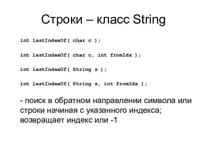 Строки – класс String int lastIndexOf( char c ); int lastIndexOf(