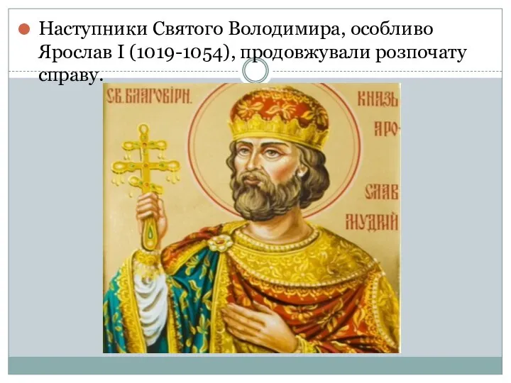 Наступники Святого Володимира, особливо Ярослав І (1019-1054), продовжували розпочату справу.