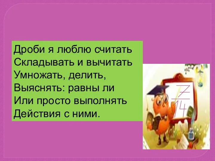 Дроби я люблю считать Складывать и вычитать Умножать, делить, Выяснять: равны