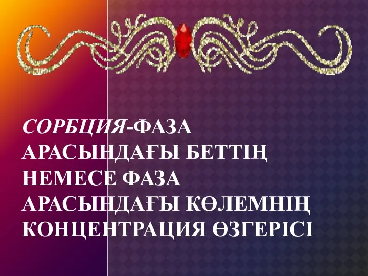 СОРБЦИЯ-ФАЗА АРАСЫНДАҒЫ БЕТТІҢ НЕМЕСЕ ФАЗА АРАСЫНДАҒЫ КӨЛЕМНІҢ КОНЦЕНТРАЦИЯ ӨЗГЕРІСІ