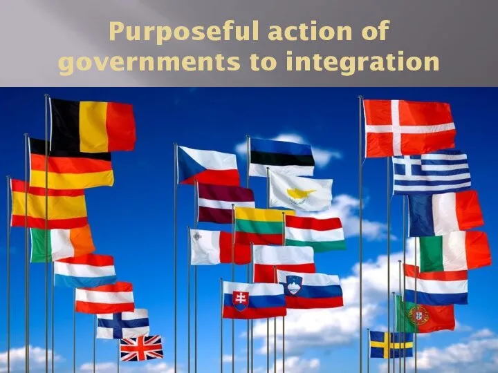 Purposeful action of governments to integration