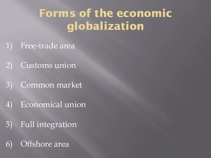 Forms of the economic globalization Free-trade area Customs union Common market