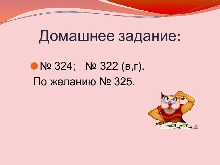 Домашнее задание: № 324; № 322 (в,г). По желанию № 325.