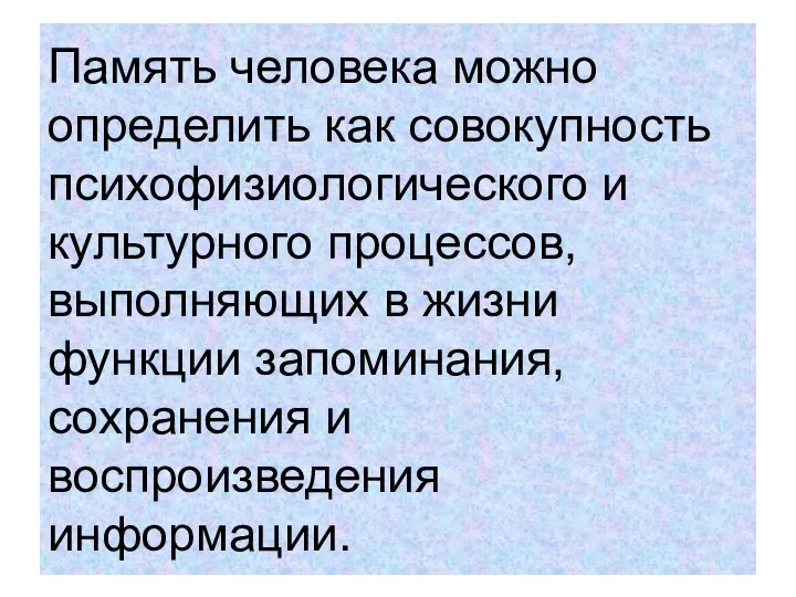 Память человека можно определить как совокупность психофизиологического и культурного процессов, выполняющих