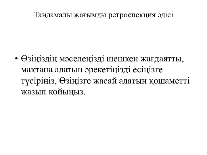 Таңдамалы жағымды ретроспекция әдісі Өзіңіздің мәселеңізді шешкен жағдаятты, мақтана алатын әрекетіңізді