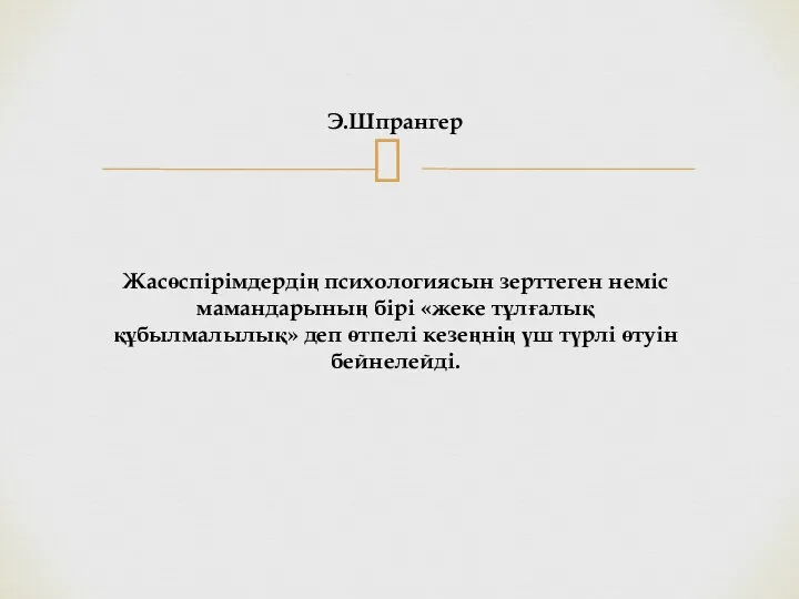 Э.Шпрангер Жасөспірімдердің психологиясын зерттеген неміс мамандарының бірі «жеке тұлғалық құбылмалылық» деп