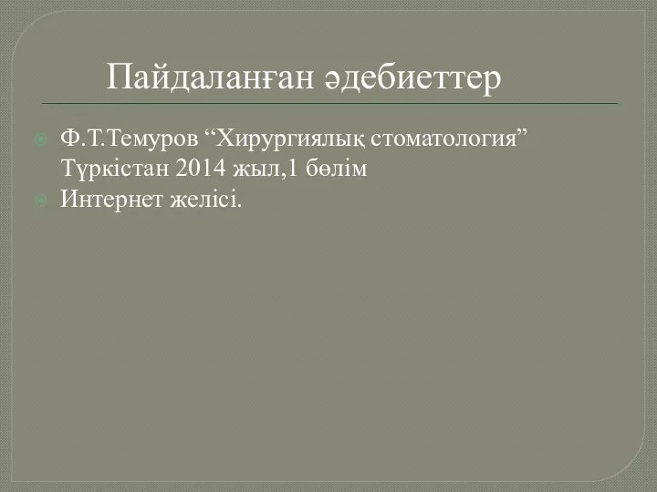 Пайдаланған әдебиеттер Ф.Т.Темуров “Хирургиялық стоматология” Түркістан 2014 жыл,1 бөлім Интернет желісі.