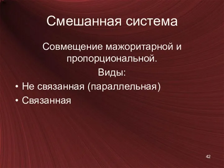 Смешанная система Совмещение мажоритарной и пропорциональной. Виды: Не связанная (параллельная) Связанная