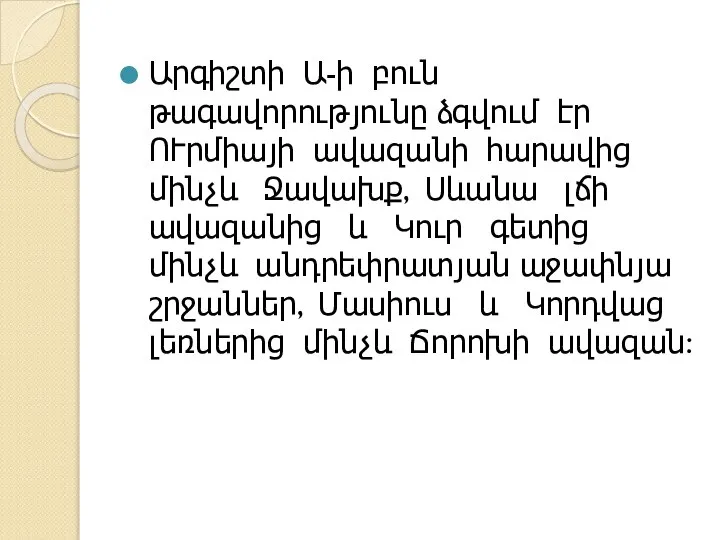 Արգիշտի Ա-ի բուն թագավորությունը ձգվում էր ՈՒրմիայի ավազանի հարավից մինչև Ջավախք,