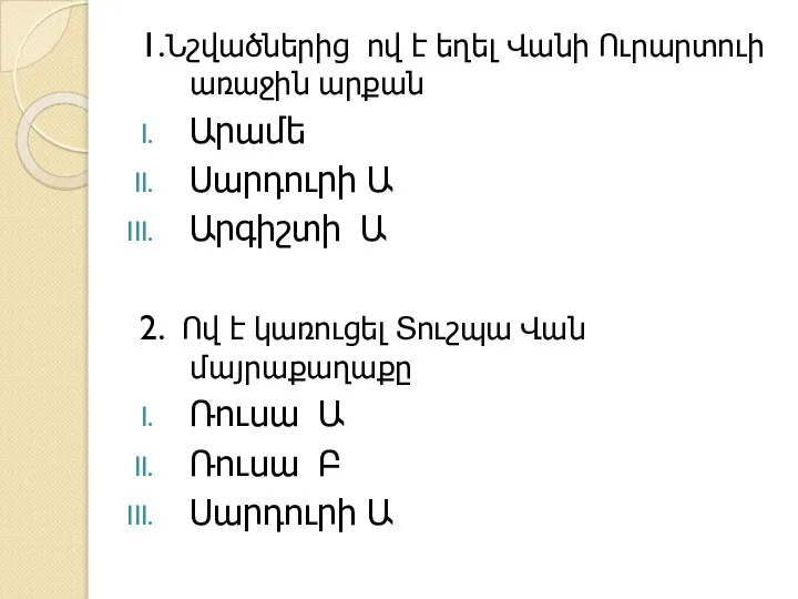 1.Նշվածներից ով է եղել Վանի Ուրարտուի առաջին արքան Արամե Սարդուրի Ա