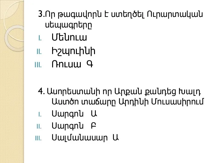 3.Որ թագավորն է ստեղծել Ուրարտական սեպագրերը Մենուա Իշպուինի Ռուսա Գ 4.