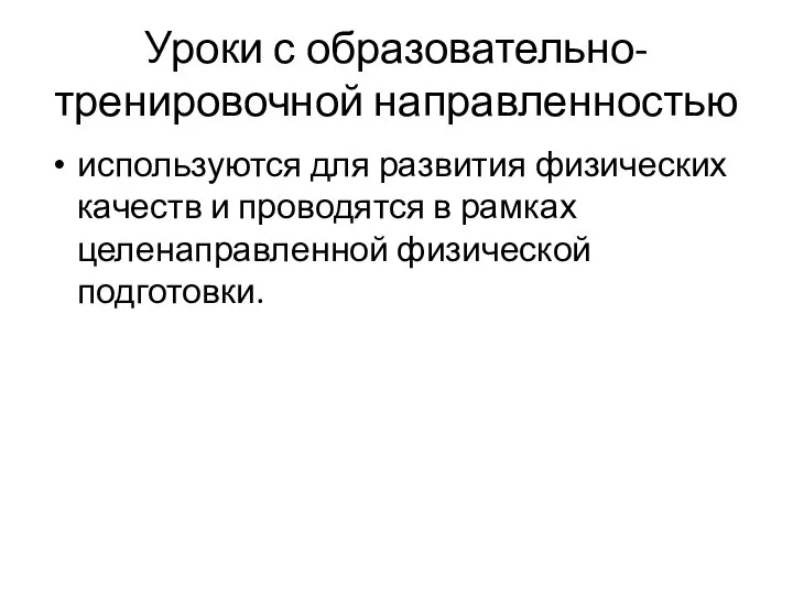 Уроки с образовательно-тренировочной направленностью используются для развития физических качеств и проводятся в рамках целенаправленной физической подготовки.