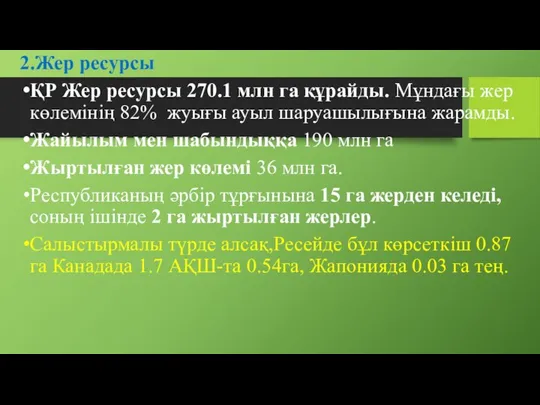 2.Жер ресурсы ҚР Жер ресурсы 270.1 млн га құрайды. Мұндағы жер