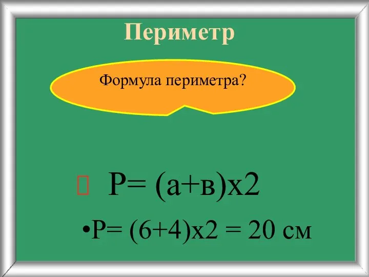 Периметр Р= (6+4)х2 = 20 см Формула периметра? Р= (а+в)х2