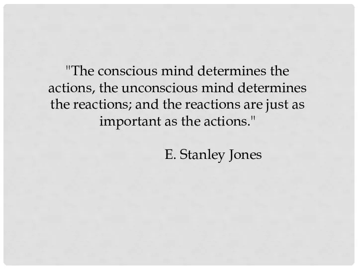 "The conscious mind determines the actions, the unconscious mind determines the
